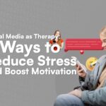 Social Media as Therapy: 7 Ways to Reduce Stress and Boost Motivation